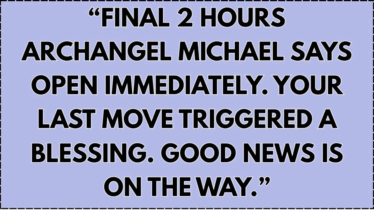 ♾️ “Final 2 hours Archangel Michael says open immediately. Your last move triggered a blessing....