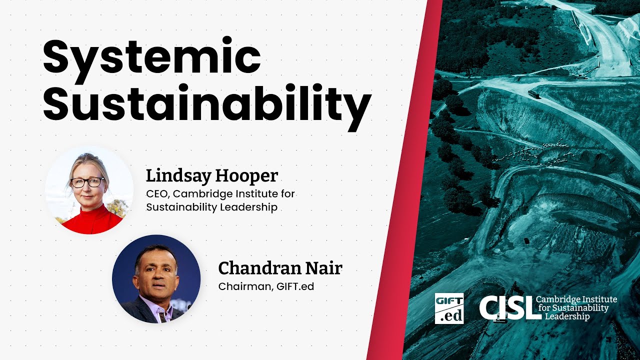 Why Leaders Need to Understand Systemic Sustainability &ndash; Lindsay Hooper, CEO of CISL & Chandran Nair
