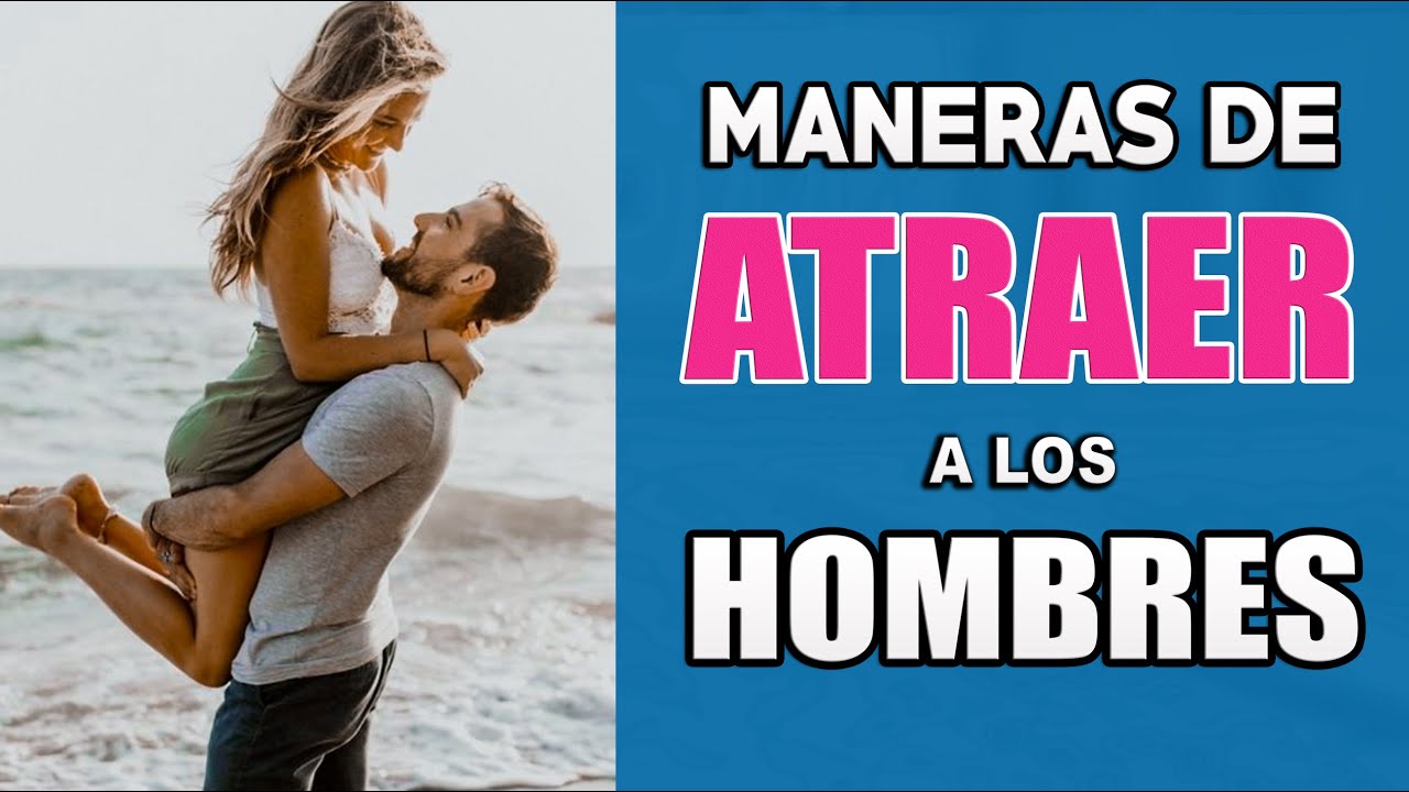7 Maneras De Atraer Al Hombre Que TE GUSTA!