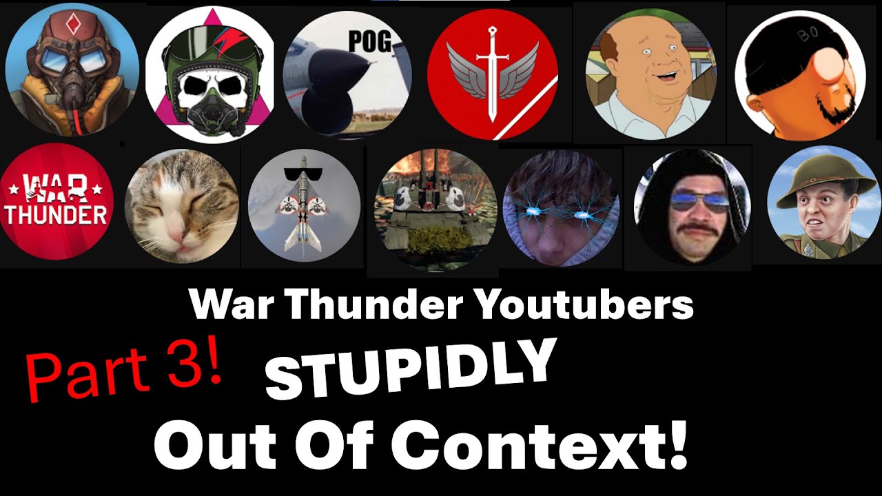 War Thunder Youtubers STUPIDLY Out Of Context Part 3!