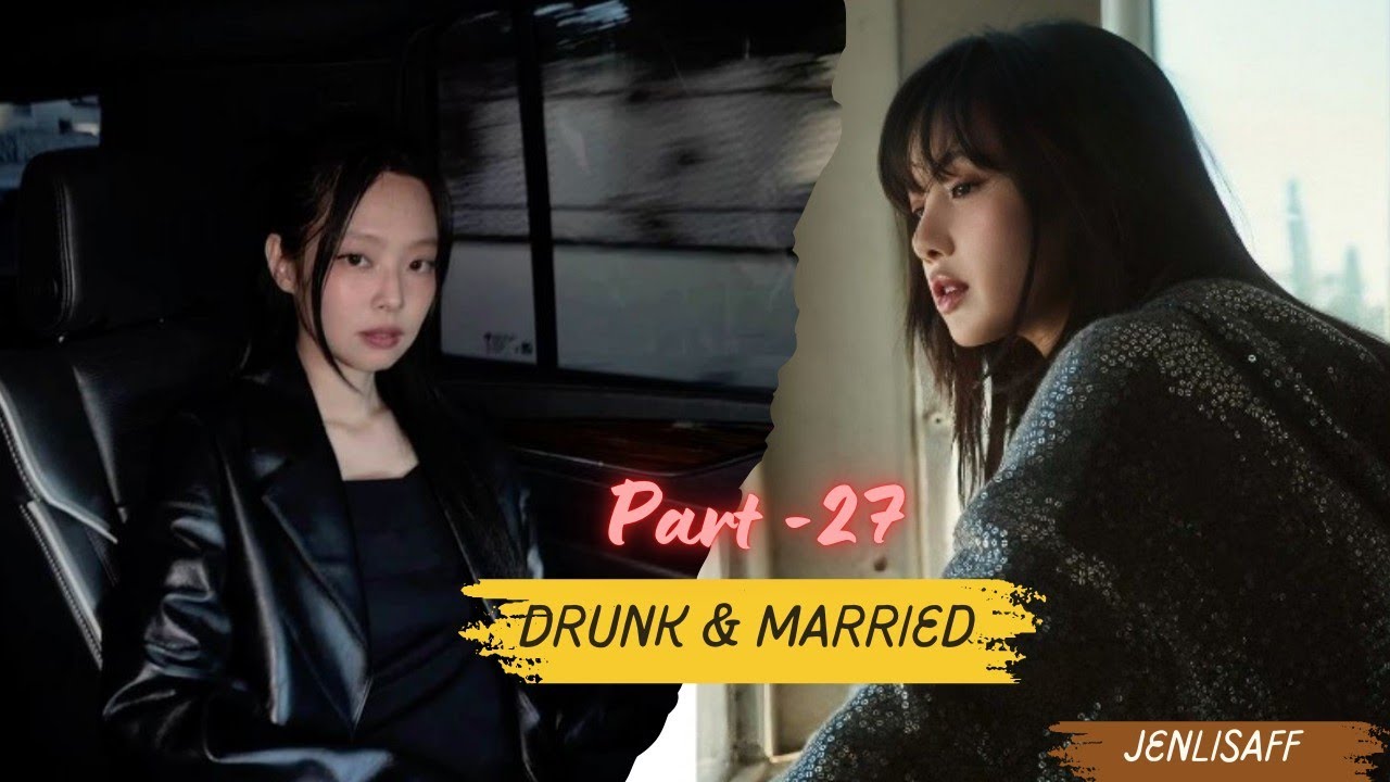 part-27 | DRUNK & MARRIED | Jenlisa FF