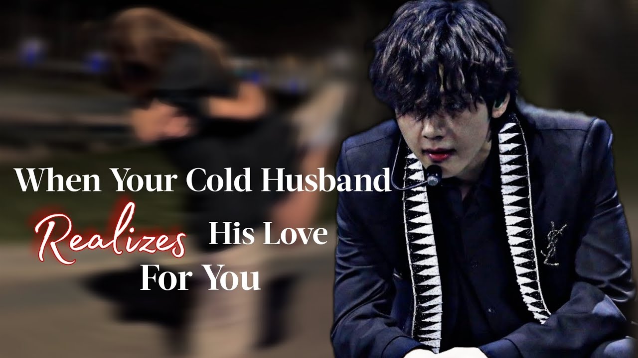 Taehyung FF | When Your Cold Husband Realizes His Love For You | KTH FF