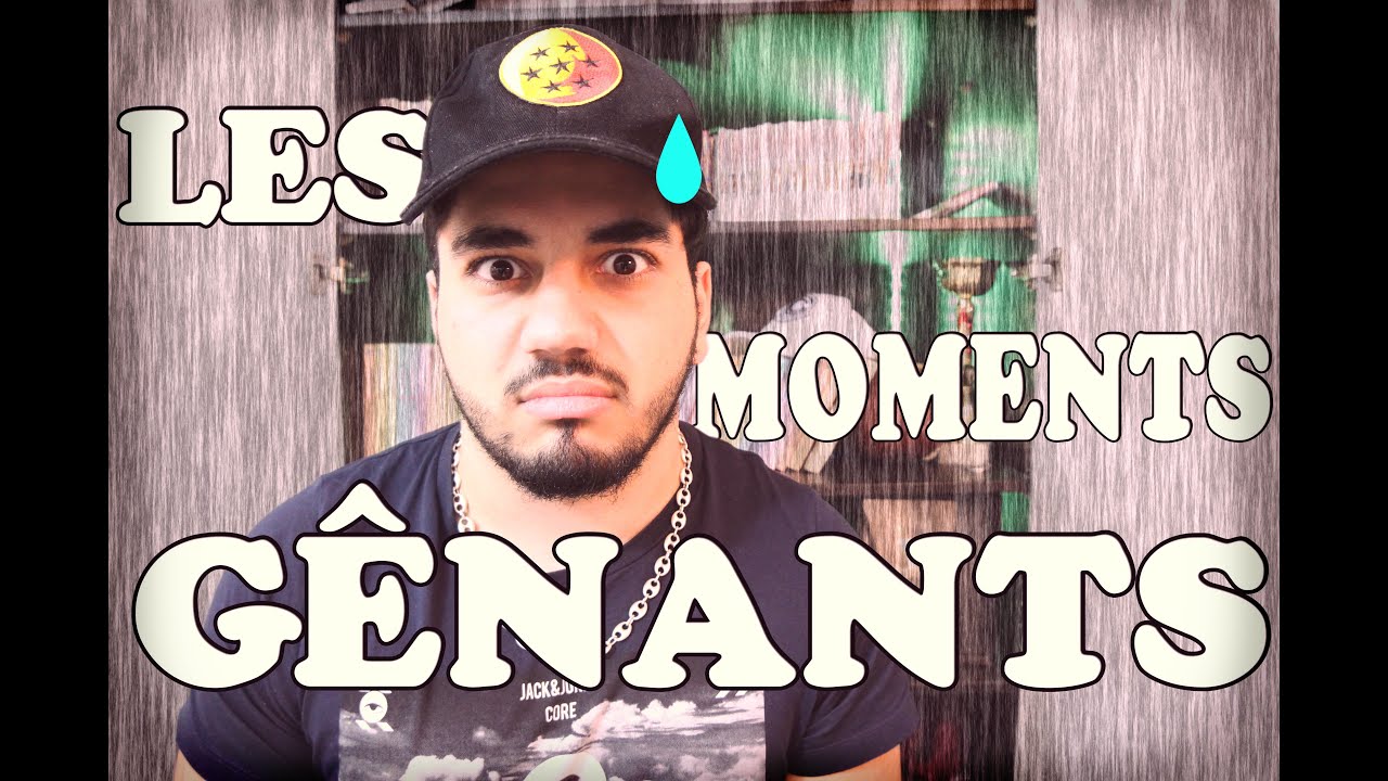 LES MOMENTS GÊNANTS