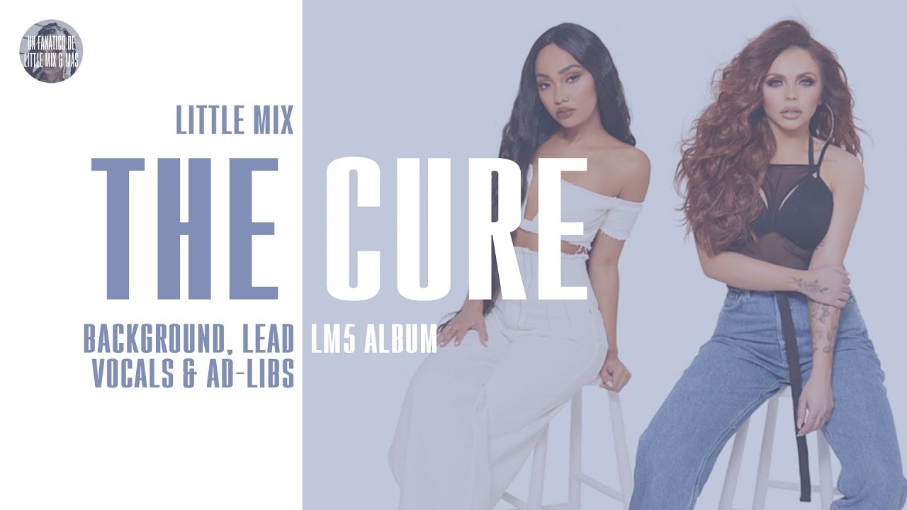 Little Mix - The Cure ~ Background Vocals, Lead Vocals & Ad-libs