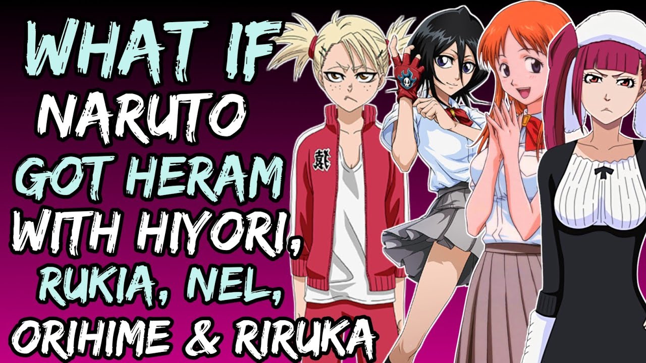 What if Naruto Got Harem with Hiyori, Rukia, Nel, Orihime and Riruka? (NarutoxBleach)