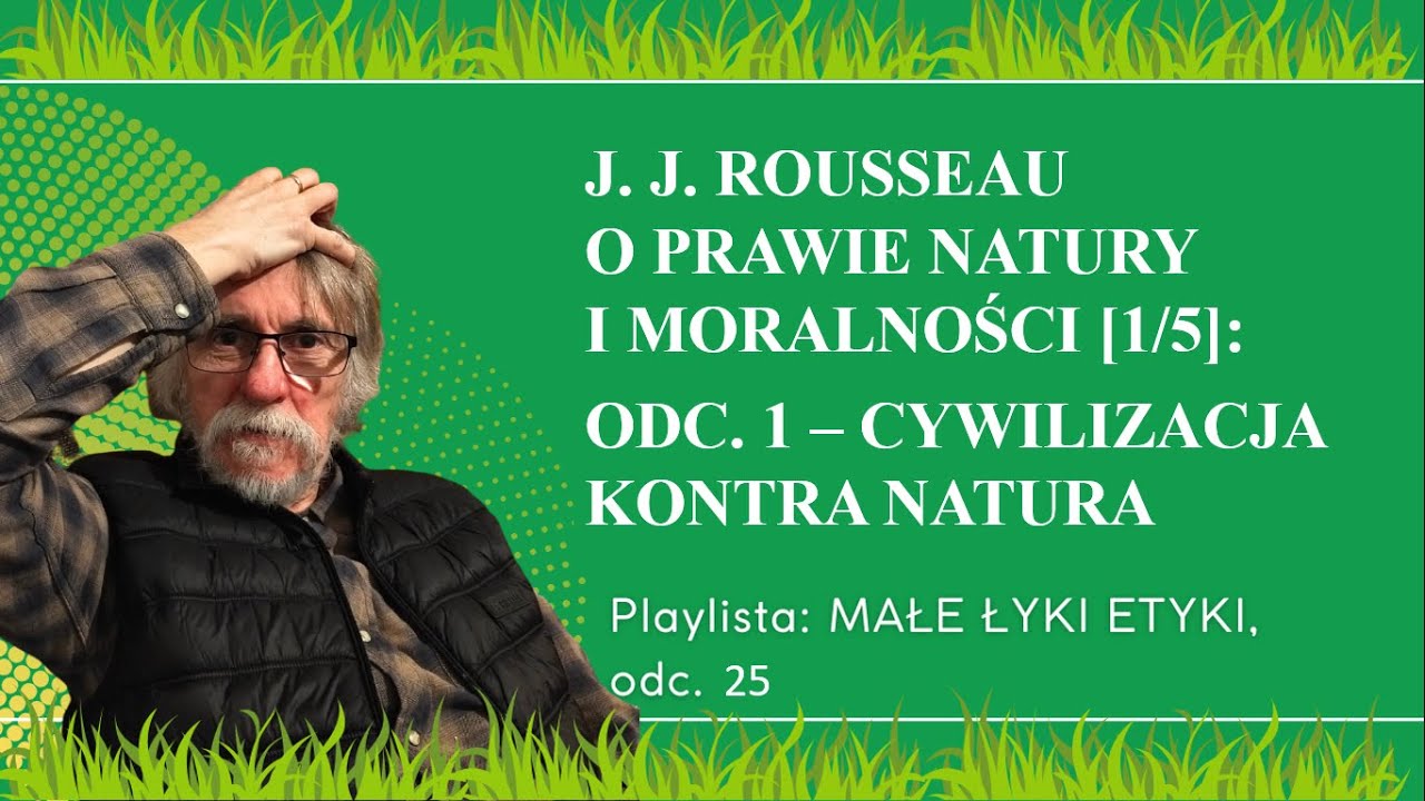 J.J. ROUSSEAU O PRAWIE NATURY I MORALNOŚCI: 1 - CYWILIZACJA KONTRA NATURA: Małe łyki etyki - odc. 25