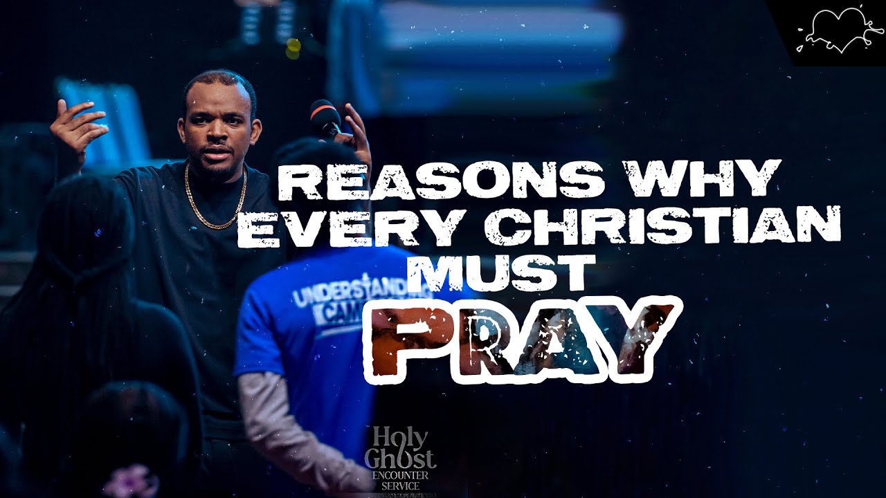 Reasons Why Every Christian Must Pray | Joshua Heward-Mills