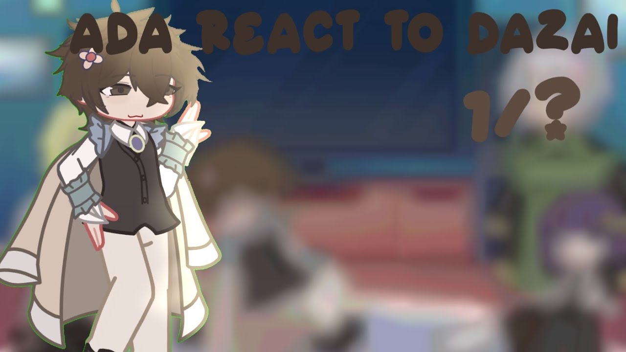 ll ADA + Dazai  react to Dazai Osamu BSD // a bit of skk // PLAY ON 2X SPEED ll 1/?