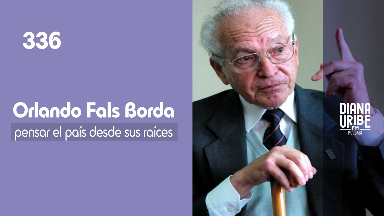 Orlando Fals Borda: pensar el país desde sus raíces