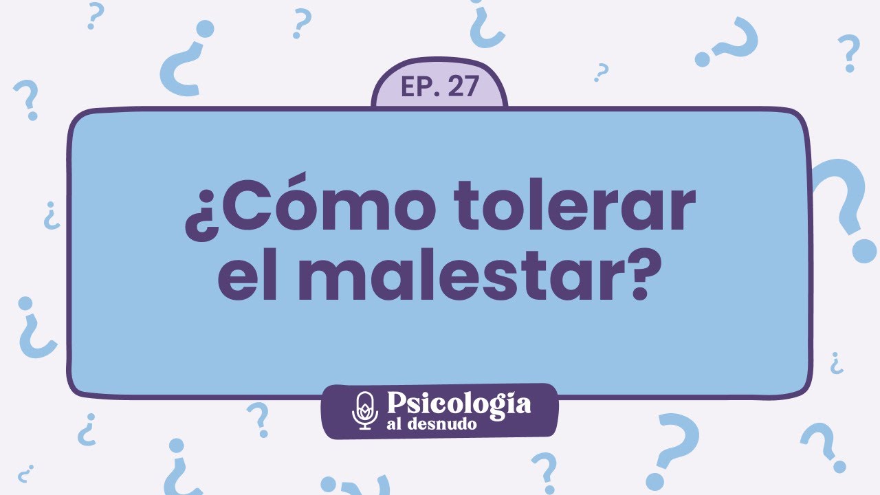 Tolerancia al malestar: tu kit emocional para tiempos difíciles | Psicología al Desnudo - T1 E27