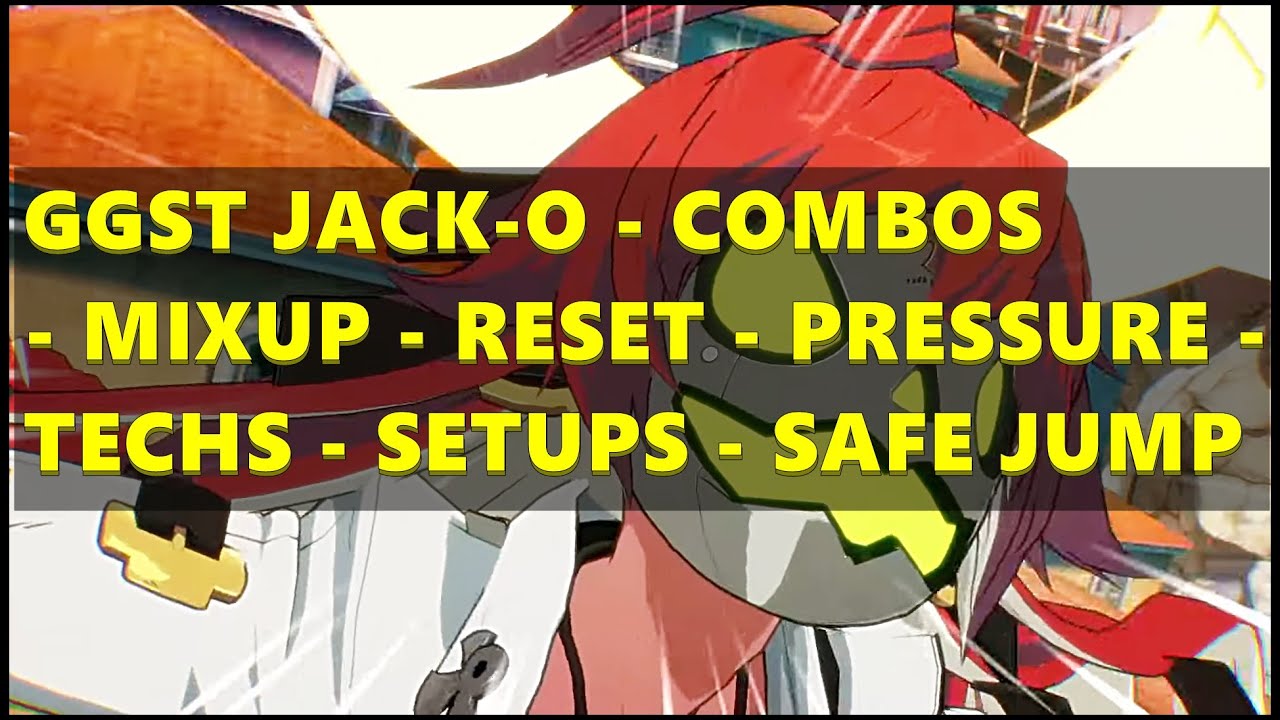 GGST JACK-O - COMBOS - MIXUP - RESET - PRESSURE - TECHS - SETUPS - SAFE JUMP