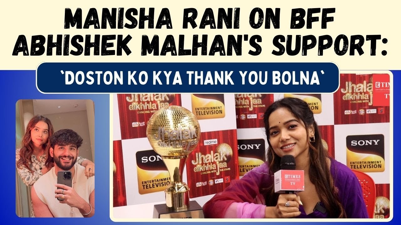 Manisha Rani on winning Jhalak Dikhhla Jaa 11, Abhishek Malhan supporting her & KKK 14 offer