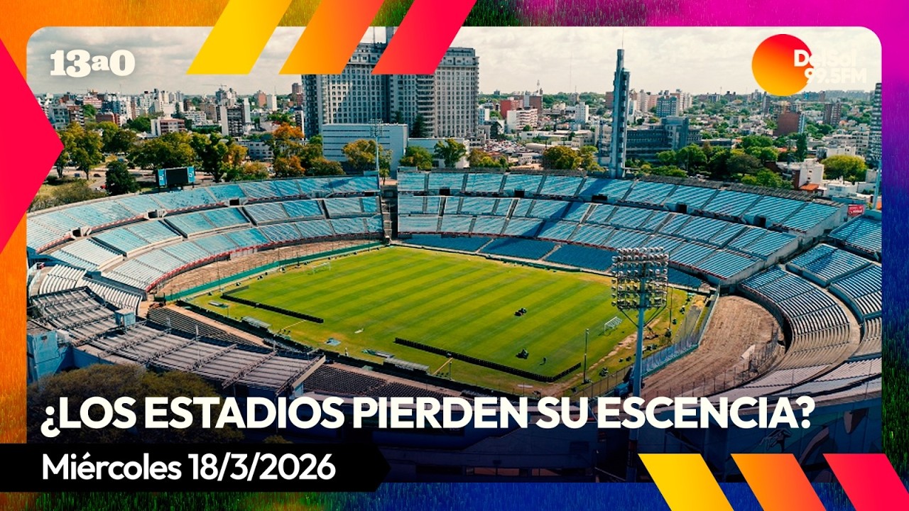 #13a0 | LOS ESTADIOS TIENEN SU PROPIA HISTORIA | 18/3/2026