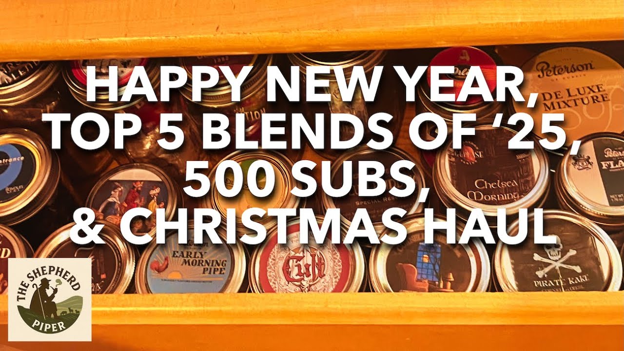 Happy New Year, Top Five Tobacco Blends of 2025, 500 Subs, & Xmas haul