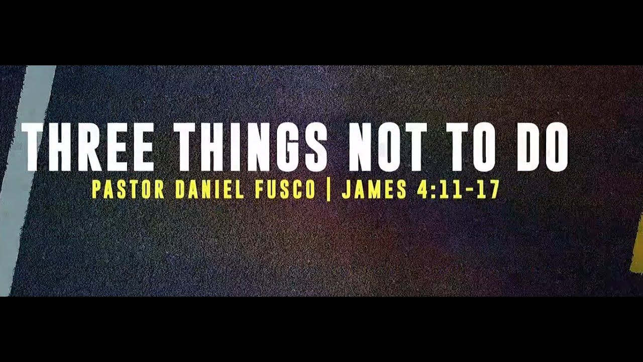 Three Things Not to Do (James 4:11-17) - Pastor Daniel Fusco