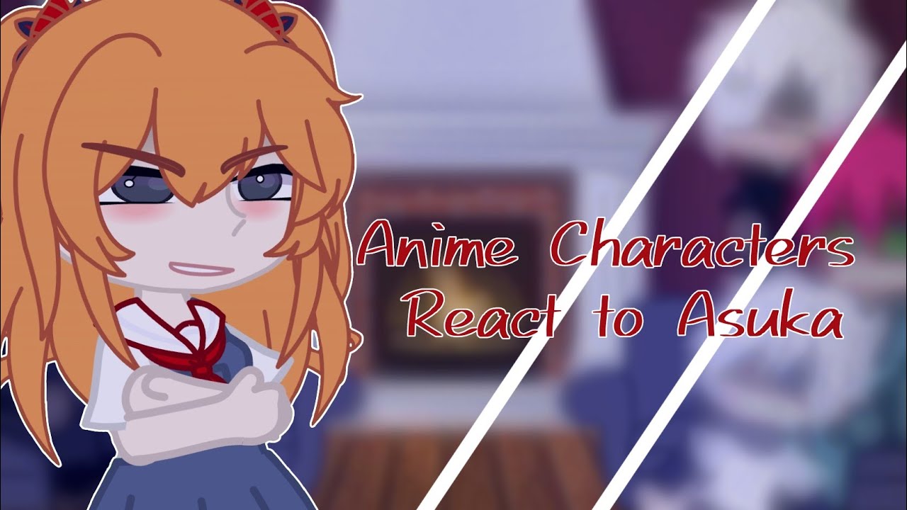 Anime Characters React to Asuka (Neon Genesis Evangelion) (Part 1/6)