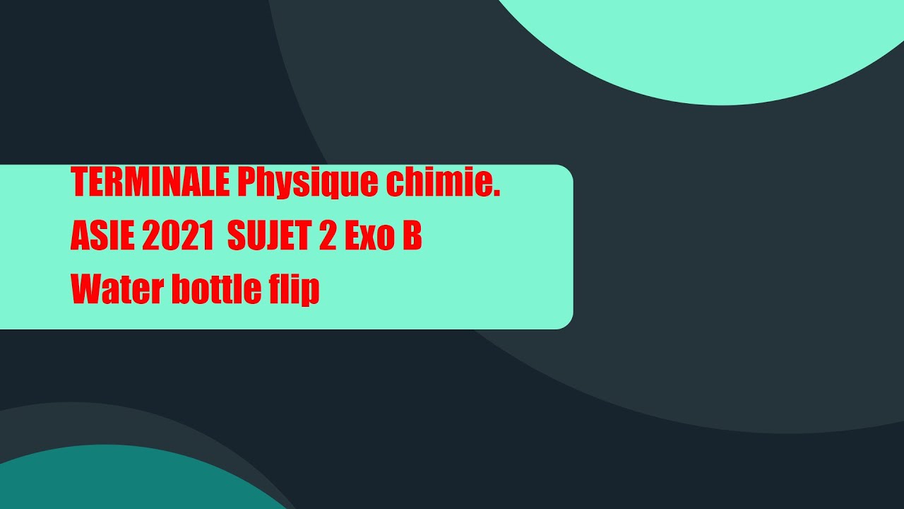 (TERMINALE)(Physique-Chimie)(BAC)Asie 2021.Sujet 2. Exercice B : Water Bottle Flip #bac #r&eacute;visions