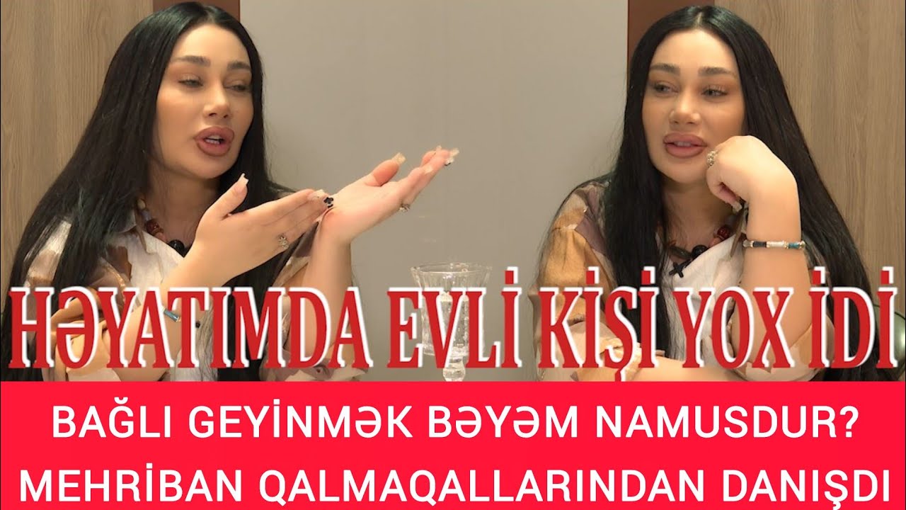 BAĞLI GEYİNMƏK BƏYƏM NAMUSDUR?..HƏYATIMDA EVLİ KİŞİ YOX İDİ... MEHRİBAN QALMAQALLARINDAN DANIŞDI