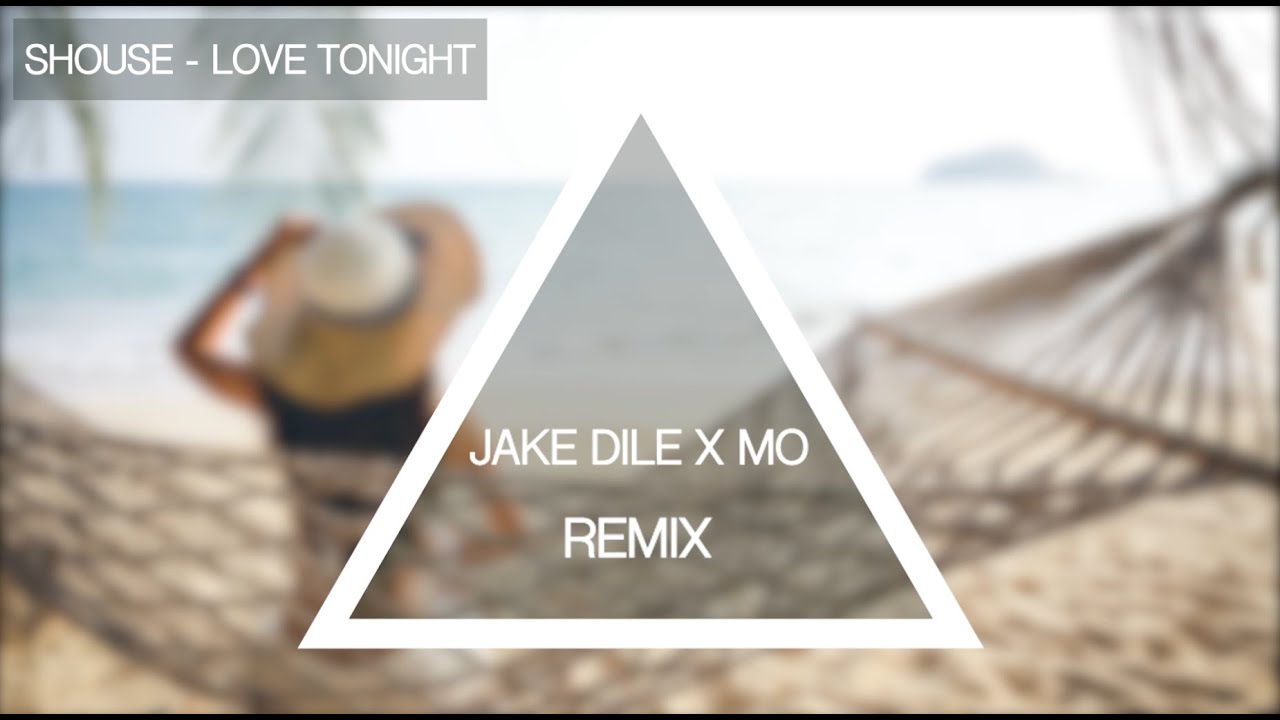 SHOUSE - LOVE TONIGHT (JAKE DILE X MO REMIX)