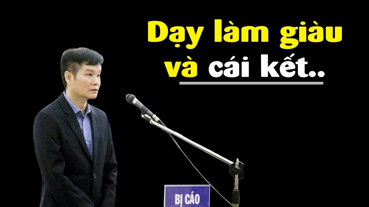 Cái kết đắng cho kẻ lừa đảo tới 2700 tỷ đồng qua việc Dạy làm giàu