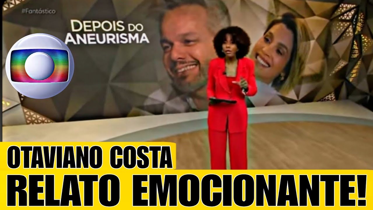 FANTÁSTICO: OTAVIANO COSTA CHORA AO REVELAR ANEURISMA E CIRURGIA AS PRESSAS! “NASCI DE NOVO”