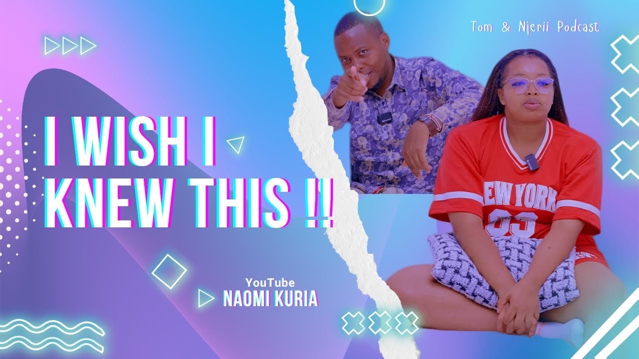 Things We Wish We Knew Earlier. @naomikuria @GithuaMani  #tomandnjeripodcast