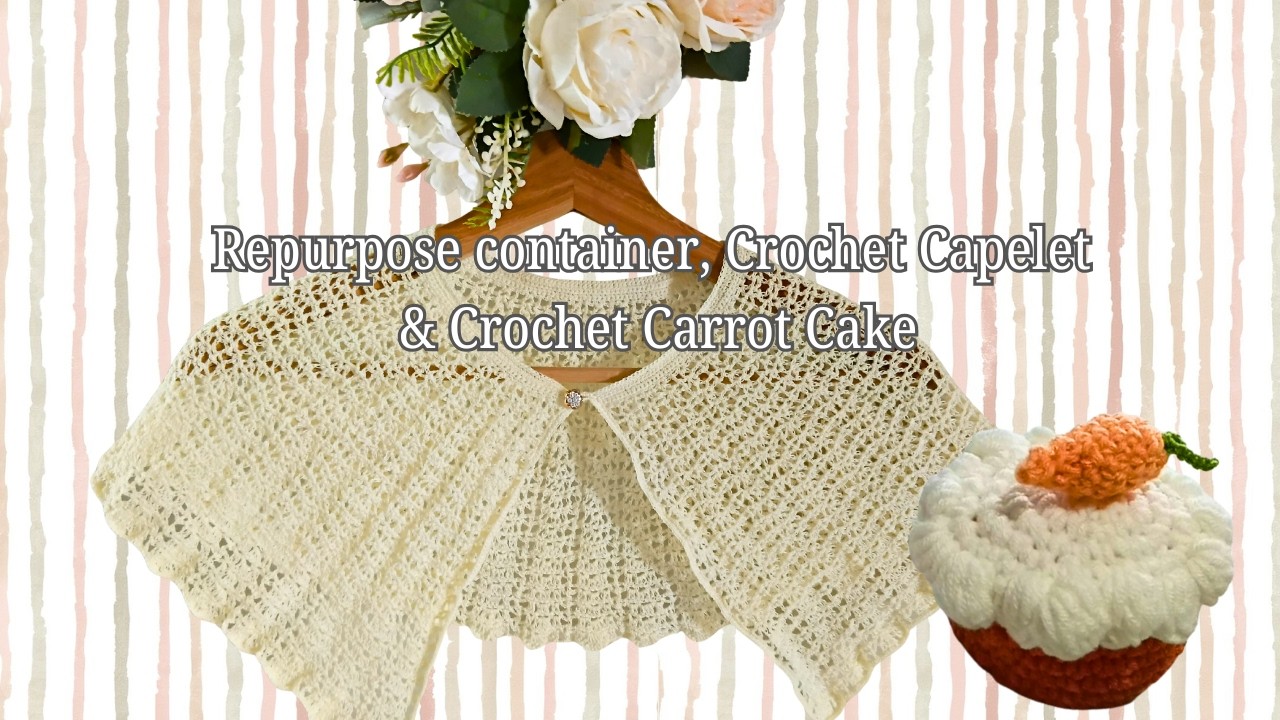 Craft Diary#10:Repurpose Container, Crochet Capelet & Crochet Carrot Cake