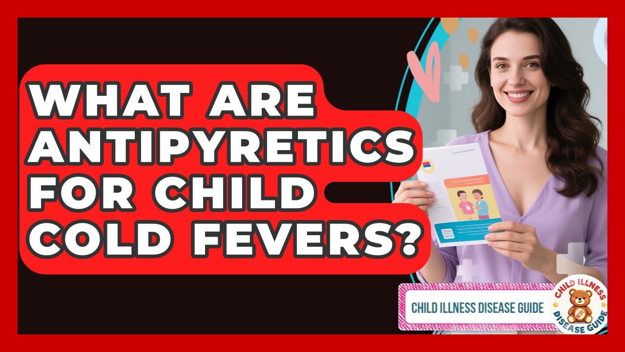 What Are Antipyretics For Child Cold Fevers? - Child Illness Disease Guide