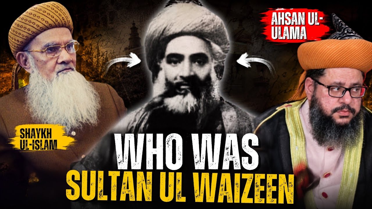 SHAYKH UL ISLAM & AHSAN UL ULEMA - WHO WAS SULTAN UL WAIZEEN MAULANA AHMAD ASHRAF
