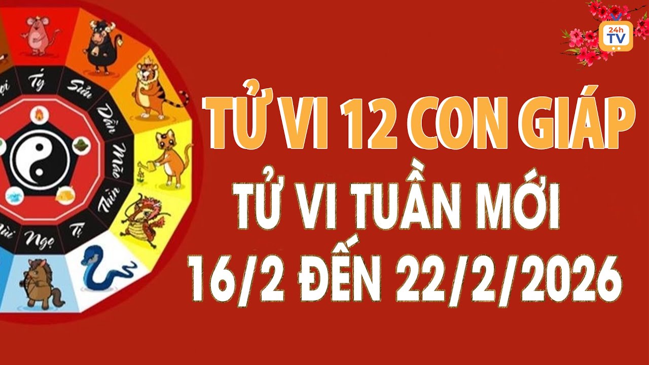 Tử vi tuần mới 12 con giáp từ 16/2 đến 22/2/2026 mới nhất, đầy đủ nhất | Tử vi 24h | TV24h