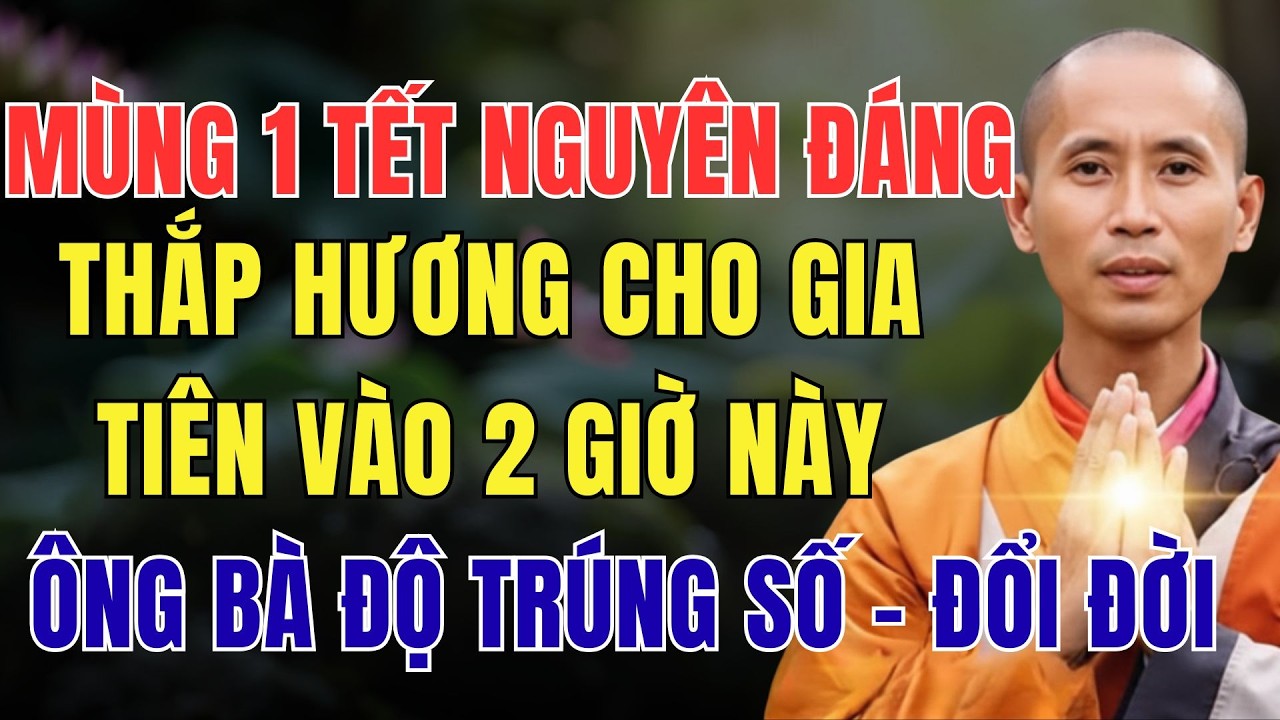 MÙNG 1 TẾT NGUYÊN ĐÁN, THẮP HƯƠNG CHO GIA TIÊN VÀO 2 GIỜ NÀY, ÔNG BÀ ĐỘ TRÚNG SỐ - ĐỔI ĐỜI