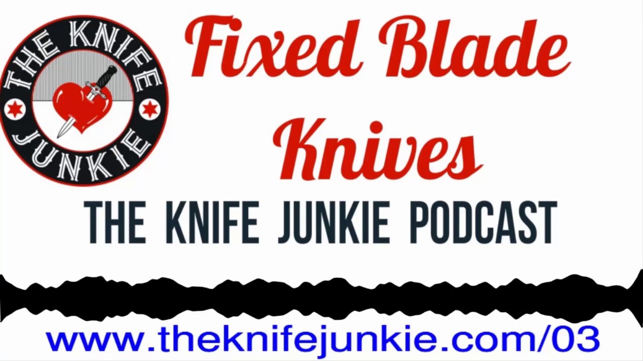 Fixed Blade Knives: Camp, Combat and Neck Knives ~ The Knife Junkie Podcast (Episode 03)