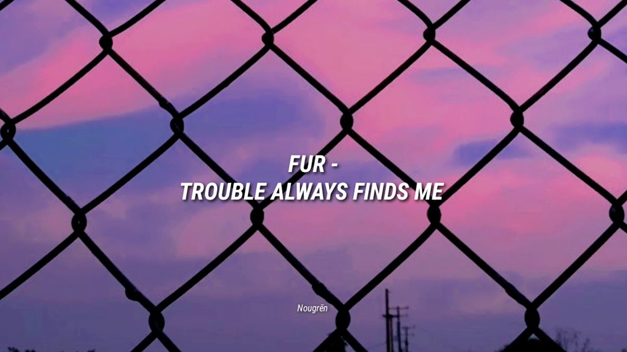 FUR - Trouble Always Finds Me (Lyrics) (Subtítulos en Español)