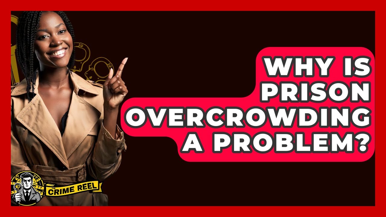 Why Is Prison Overcrowding A Problem? - The Crime Reel