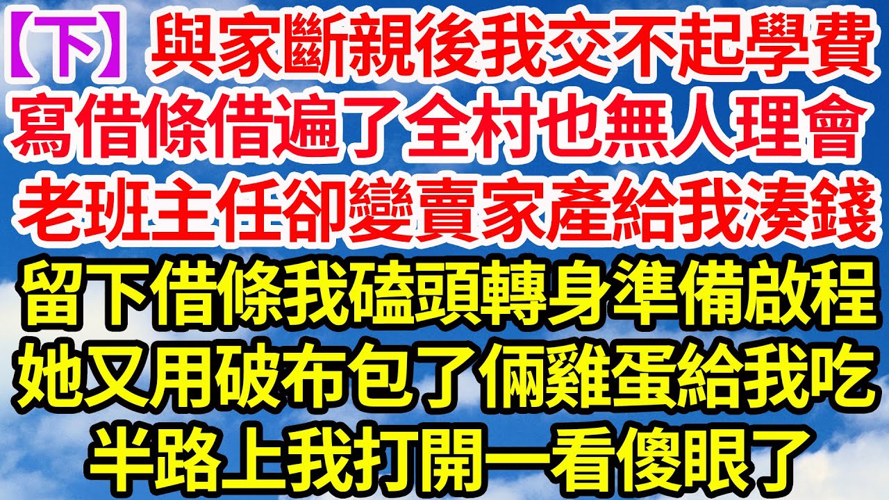 【下】與爸媽斷親後我交不起學費，寫借條借遍全村也無人理會，老班主任卻變賣家產給我湊錢，留下借條我磕頭轉身準備啟程，她又用破布包了倆雞蛋給我吃，半路上我打開一看傻眼了||笑看人生情感生活