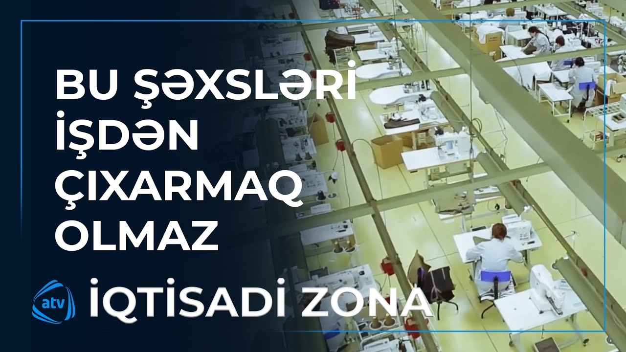 Bu insanları işdən çıxarmaq olmaz / İqtisadi zona