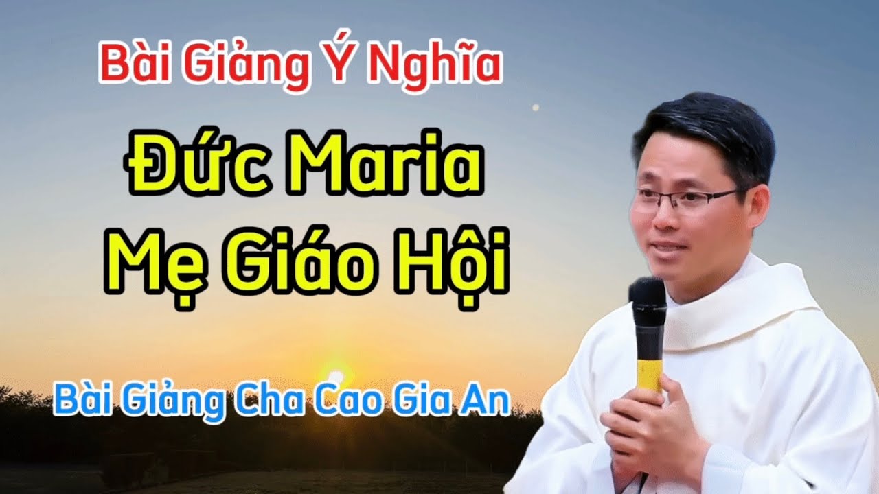 Bài Giảng Cảm Động Về Mẹ | Đức Maria Mẹ Hội Thánh | Bài Giảng Cha Cao Gia An