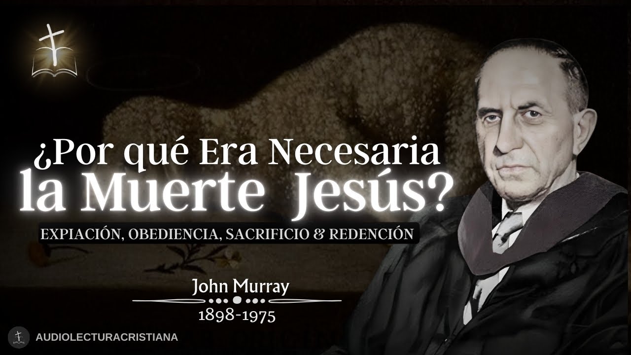 🔴¿Por qué era Necesario que Cristo Muriera? La Expiación| John Murray #teologia