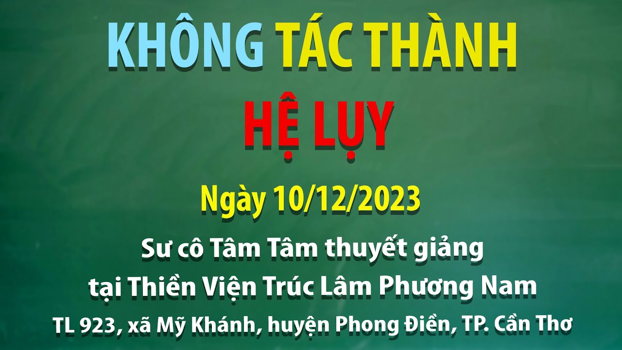 Không tác thành hệ lụy - Ngày 10/12/2023 - Sư cô Tâm Tâm giảng tại Thiền Viện Trúc Lâm Phương Nam
