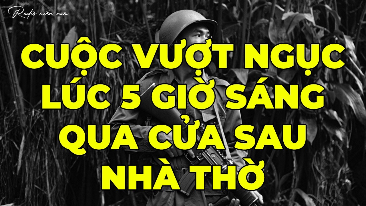 Cuộc Vượt Ngục Lúc 5 Giờ Sáng Qua Cửa Sau Nhà Thờ | Hồi Ký Miền Nam