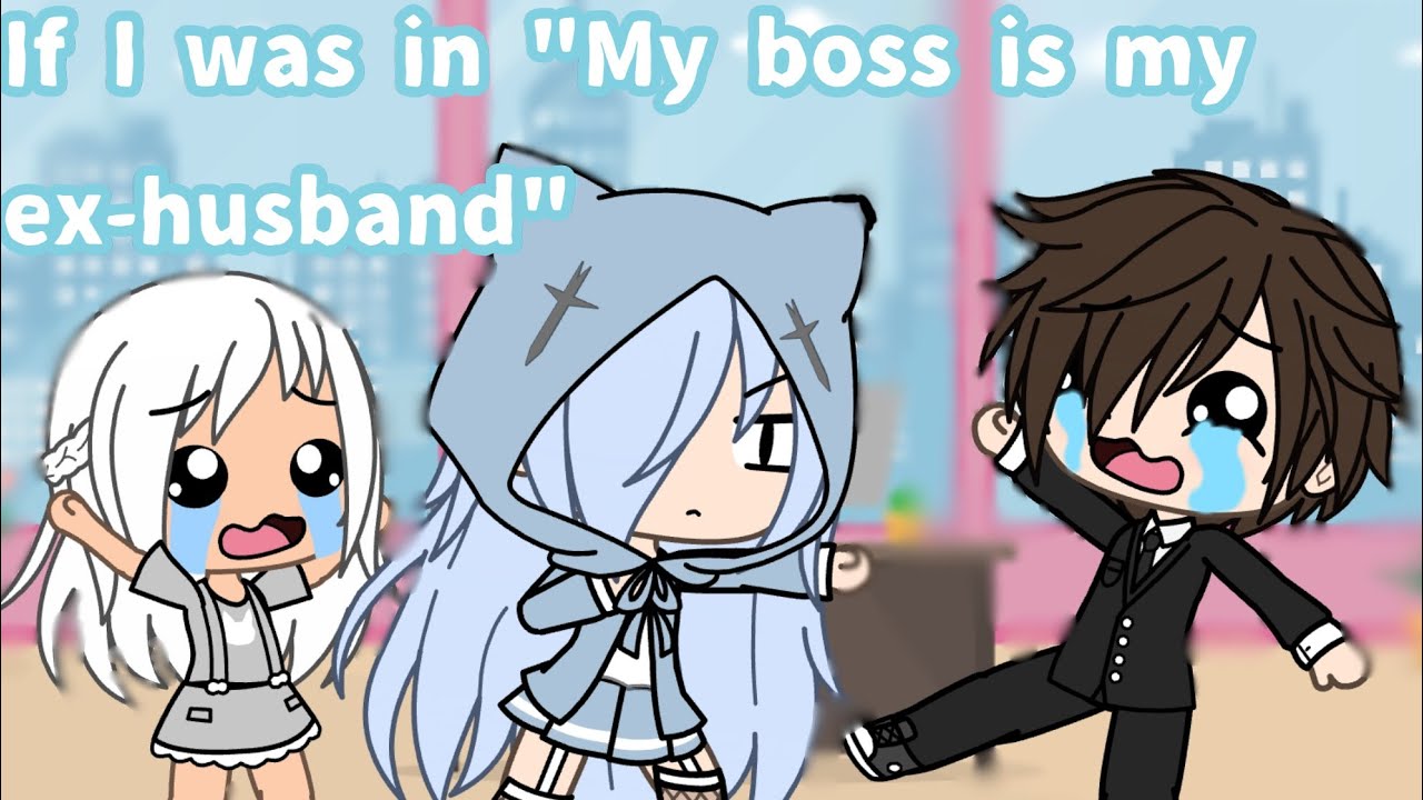 If I was in " My boss is my ex-husband " [ Gacha Life ]