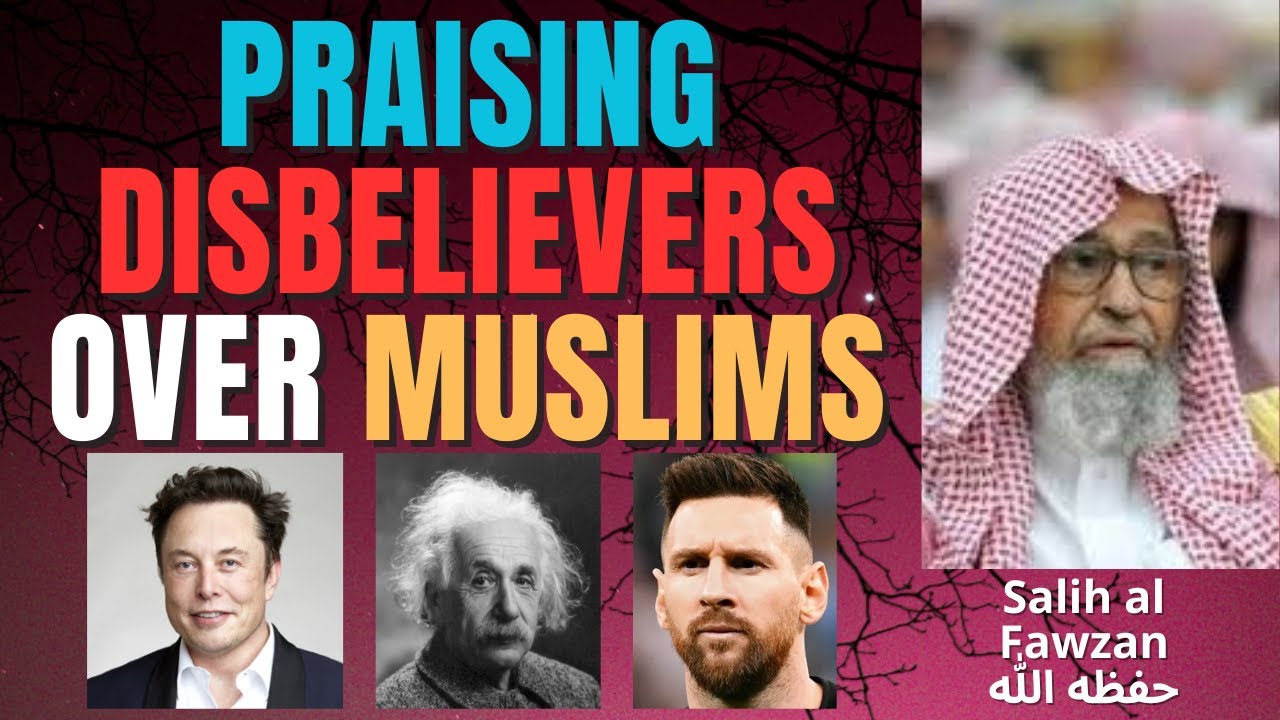 PRAISING DISBELIEVERS over MUSLIMS - Sheikh Salih al Fawzan حفظه الله