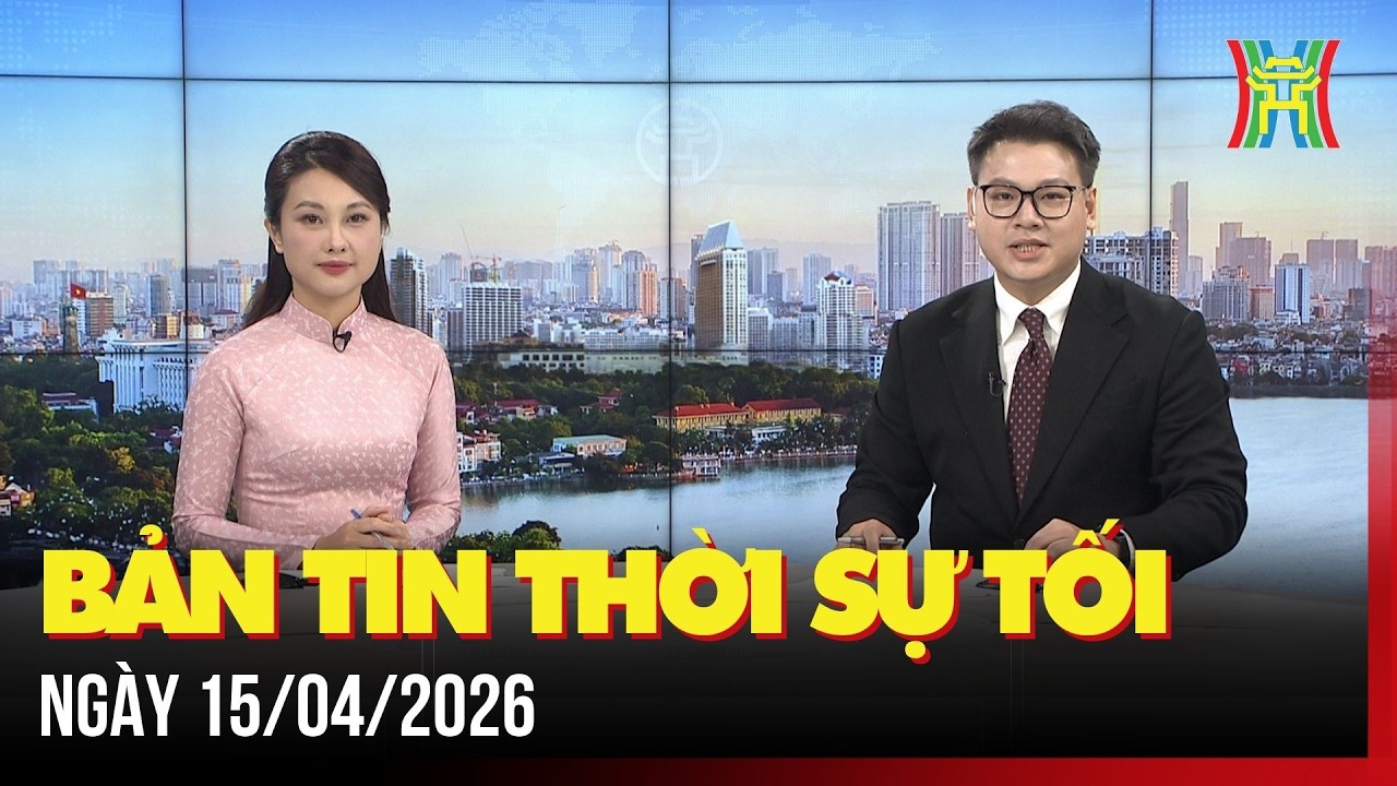 Thời sự H&agrave; Nội tối 15/04/2026: Triển vọng quan hệ kinh tế Việt Nam - Trung Quốc,...