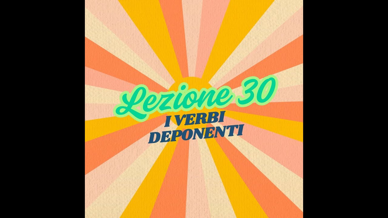 Lezione 30: i verbi deponenti