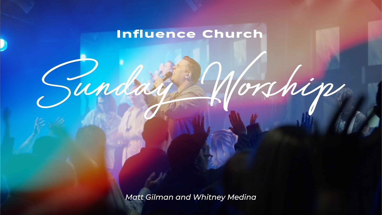 Influence Church Sunday Worship with Matt Gilman and Whitney Medina
