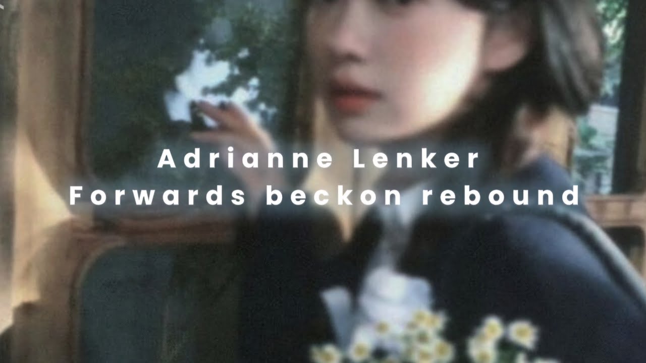 Adrianne Lenker - Forwards beckon rebound /speed up/