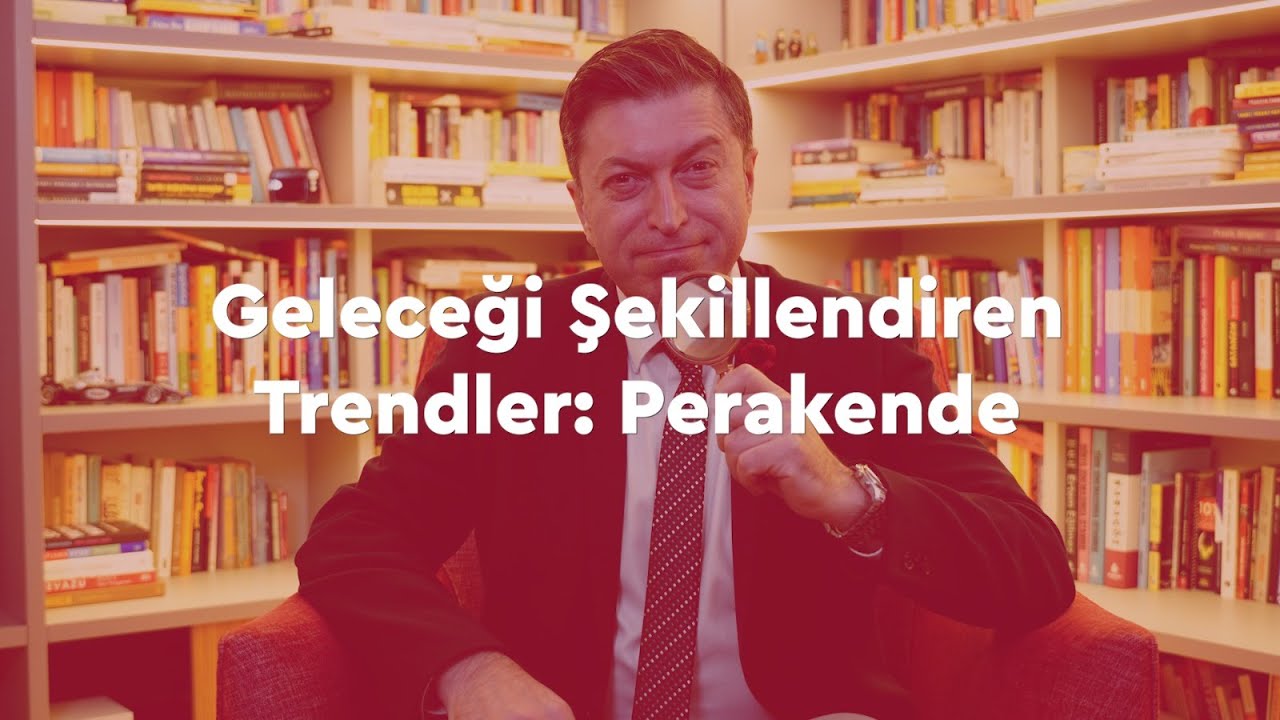 Geleceği Şekillendiren Trendler: Perakende | M. Serdar Kuzuloğlu
