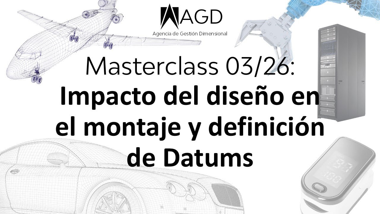 Masterclass 03/26: Impacto del Diseño en el Montaje y definición de Datums