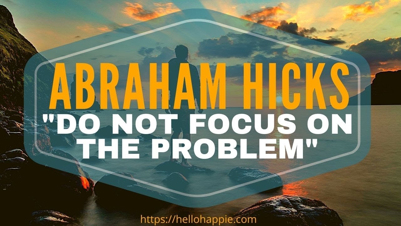 Abraham Hicks - If You Want The Solution To Come, Don't Focus On The Problem [Do This Instead]
