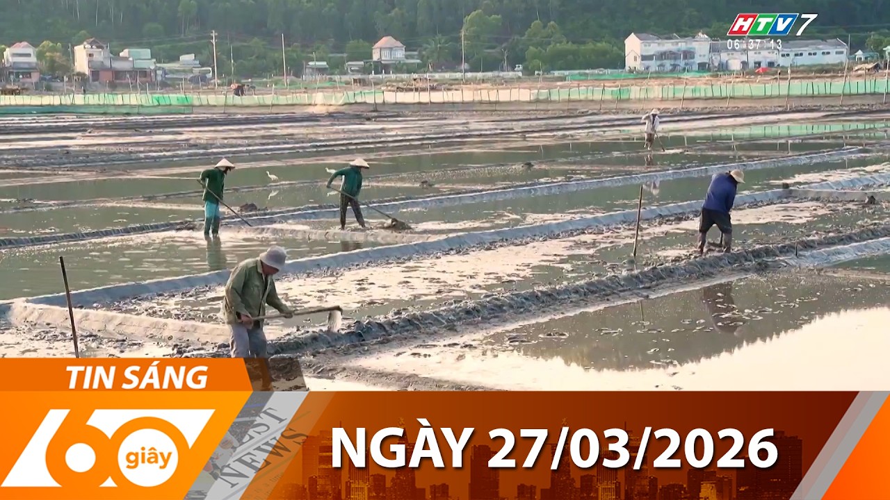 60 Gi&acirc;y S&aacute;ng - Ng&agrave;y 27/03/2026 - HTV Tin Tức Thời Sự Mới Nhất 2026